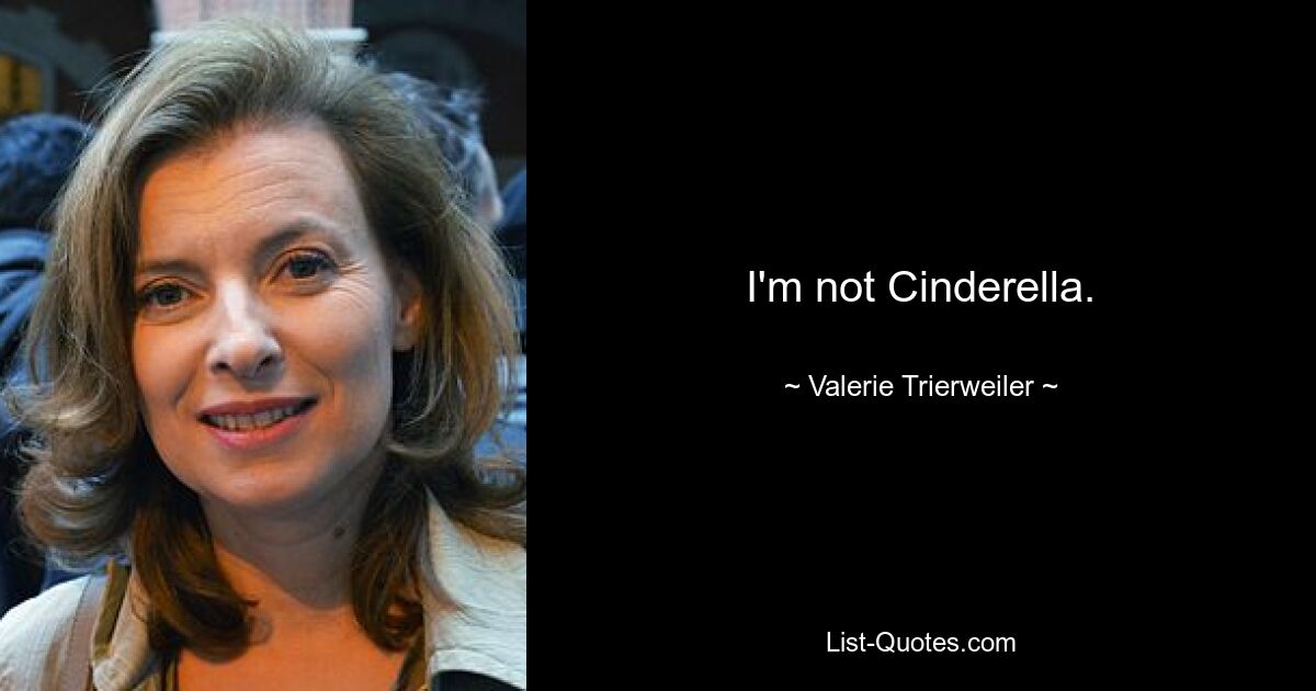 I'm not Cinderella. — © Valerie Trierweiler