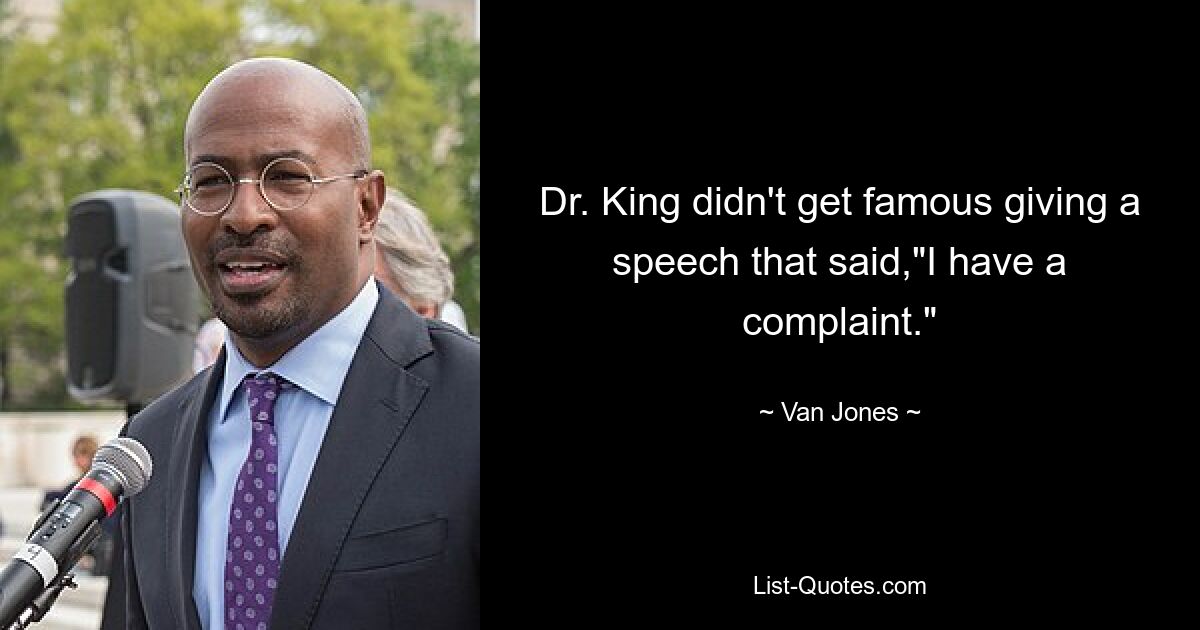 Dr. King didn't get famous giving a speech that said,"I have a complaint." — © Van Jones