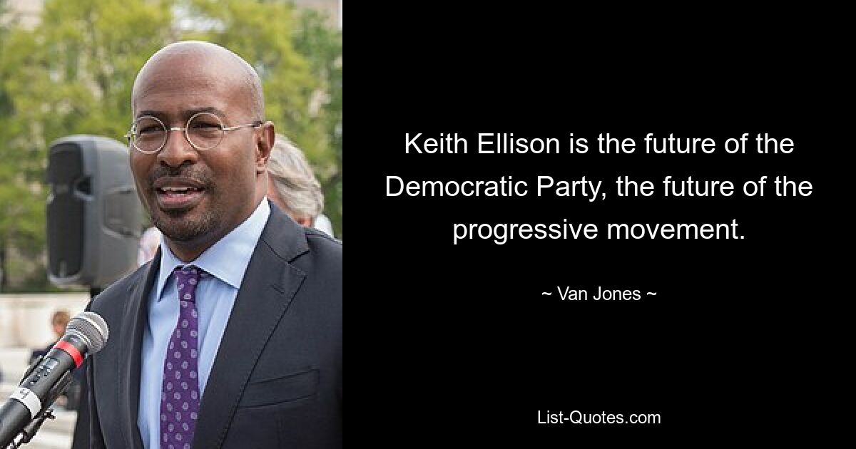 Keith Ellison is the future of the Democratic Party, the future of the progressive movement. — © Van Jones