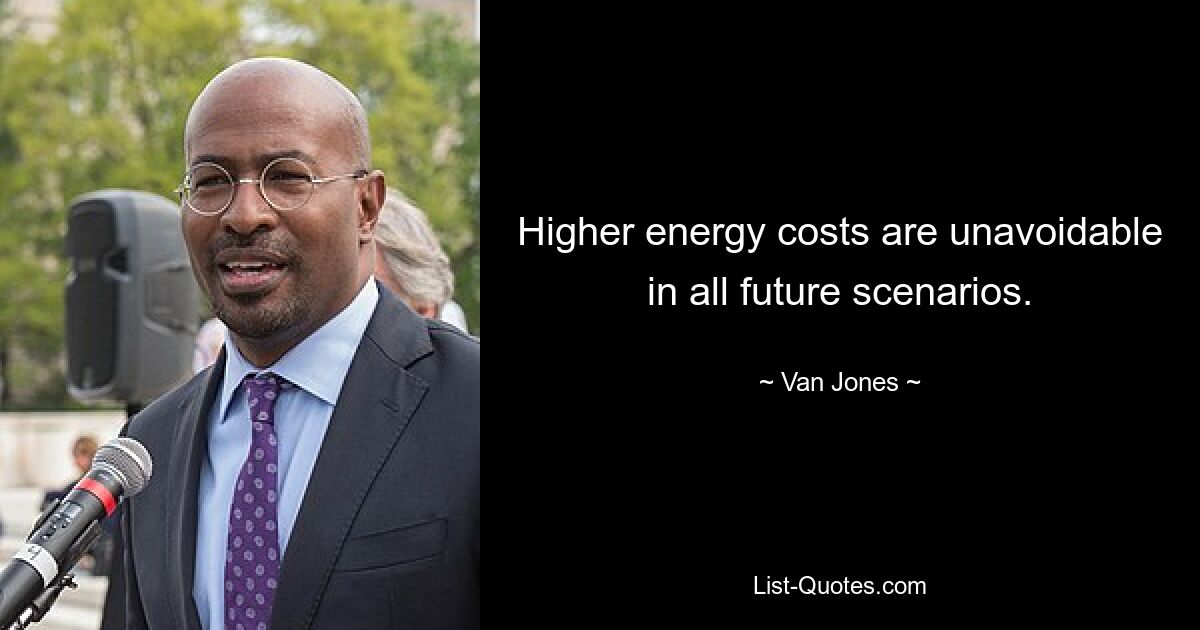 Higher energy costs are unavoidable in all future scenarios. — © Van Jones