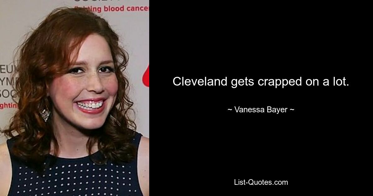 Cleveland gets crapped on a lot. — © Vanessa Bayer