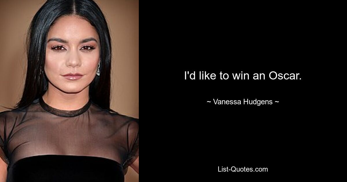 I'd like to win an Oscar. — © Vanessa Hudgens