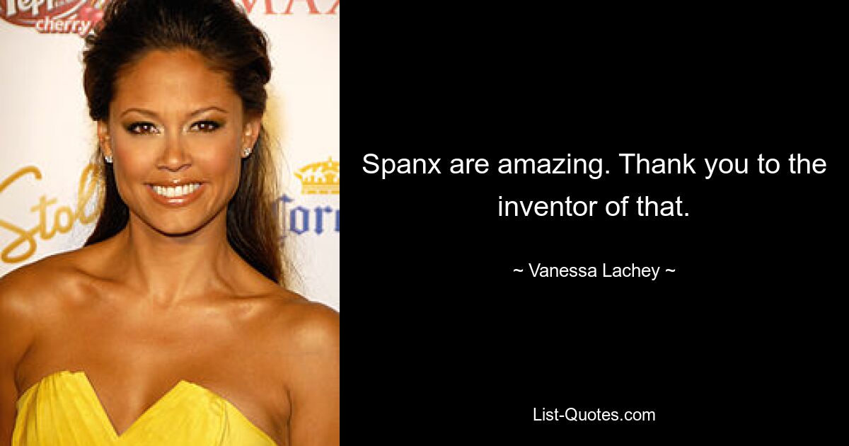 Spanx are amazing. Thank you to the inventor of that. — © Vanessa Lachey