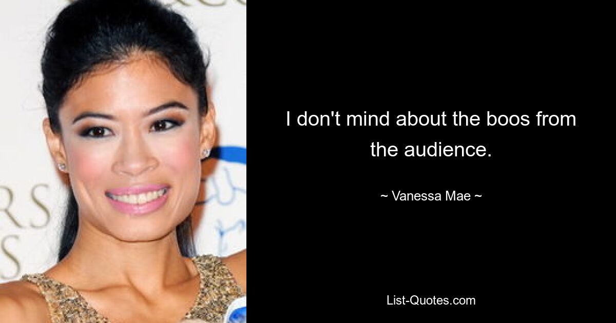 I don't mind about the boos from the audience. — © Vanessa Mae