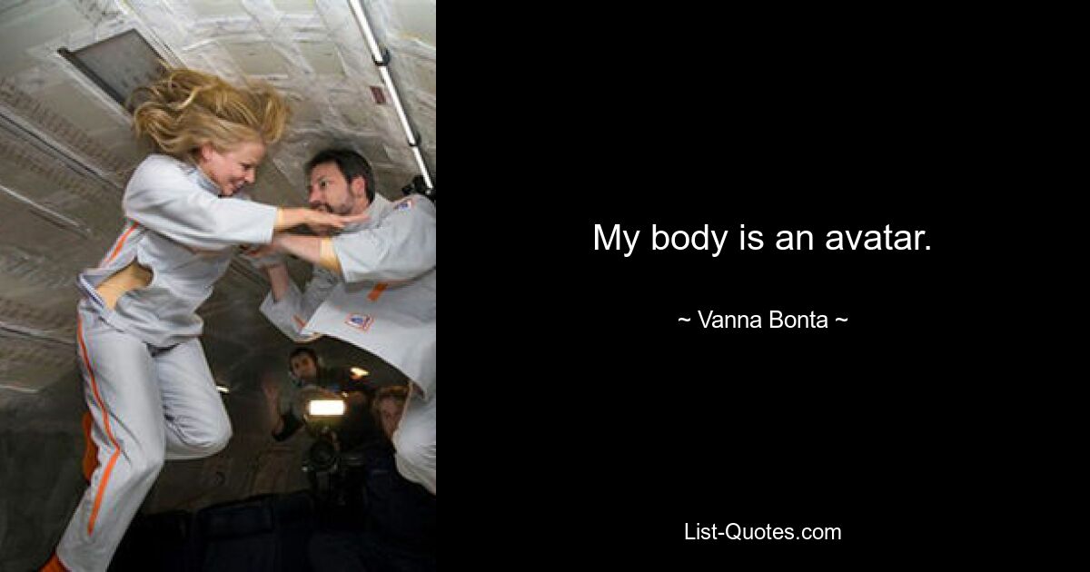 My body is an avatar. — © Vanna Bonta