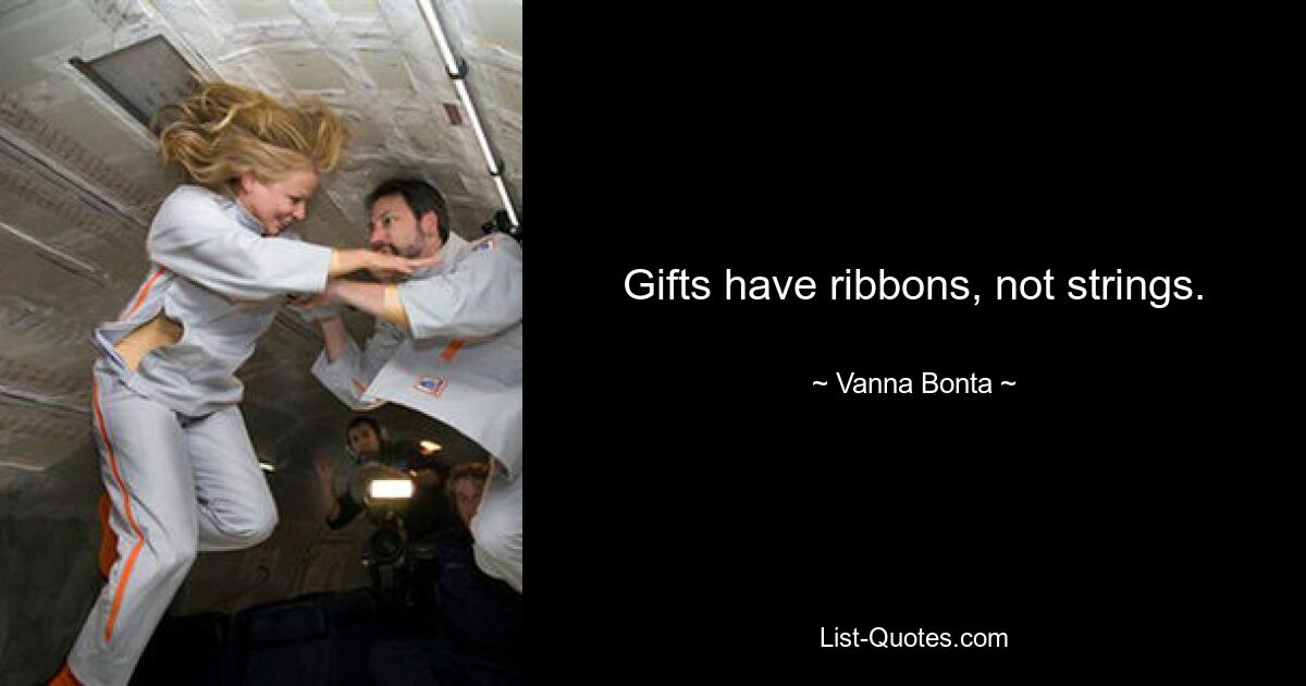 Gifts have ribbons, not strings. — © Vanna Bonta