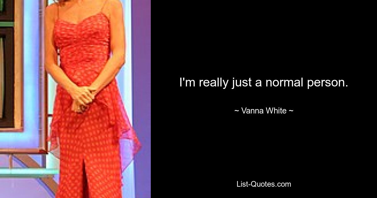 I'm really just a normal person. — © Vanna White