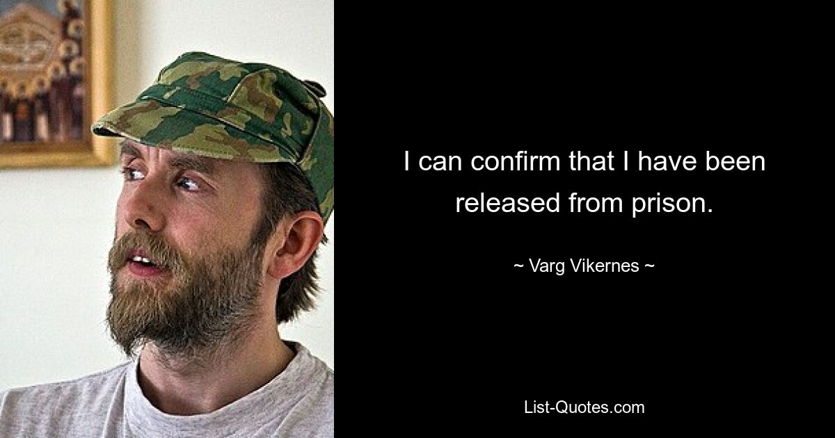 I can confirm that I have been released from prison. — © Varg Vikernes