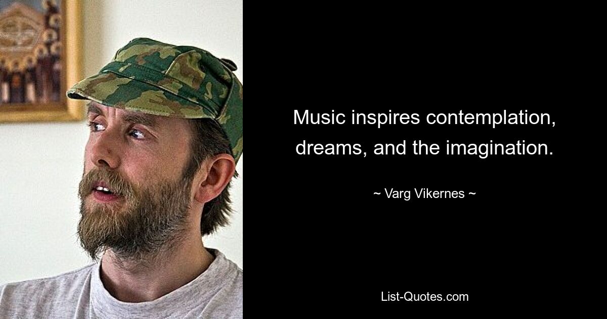 Musik regt zum Nachdenken, Träumen und zur Fantasie an. — © Varg Vikernes