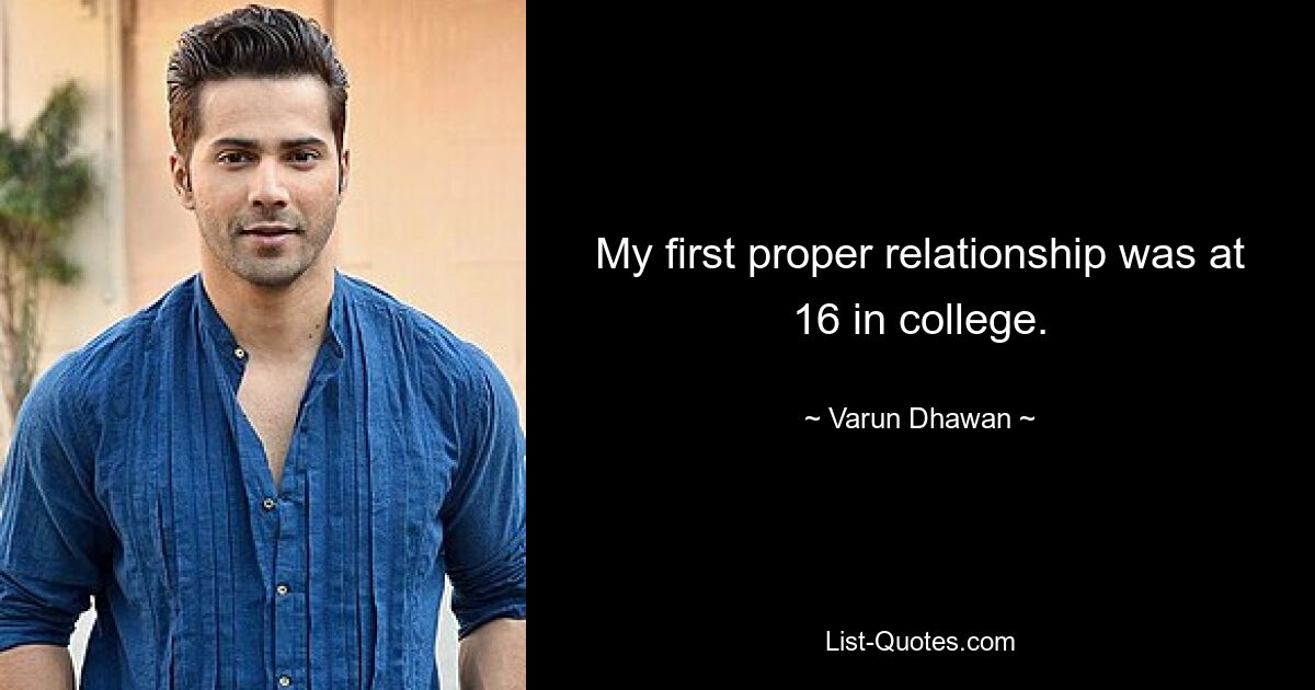 My first proper relationship was at 16 in college. — © Varun Dhawan