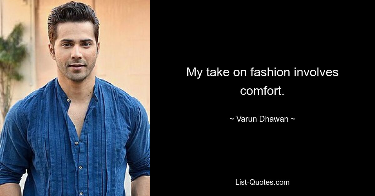 My take on fashion involves comfort. — © Varun Dhawan