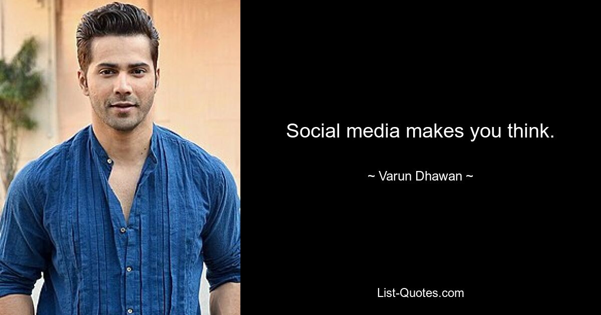 Social media makes you think. — © Varun Dhawan