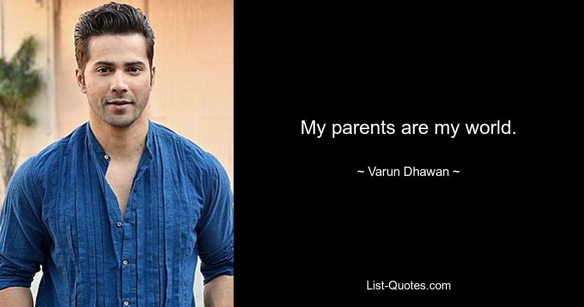 My parents are my world. — © Varun Dhawan