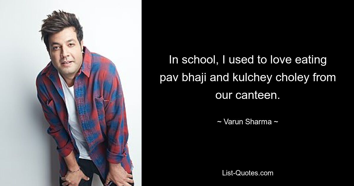 In school, I used to love eating pav bhaji and kulchey choley from our canteen. — © Varun Sharma