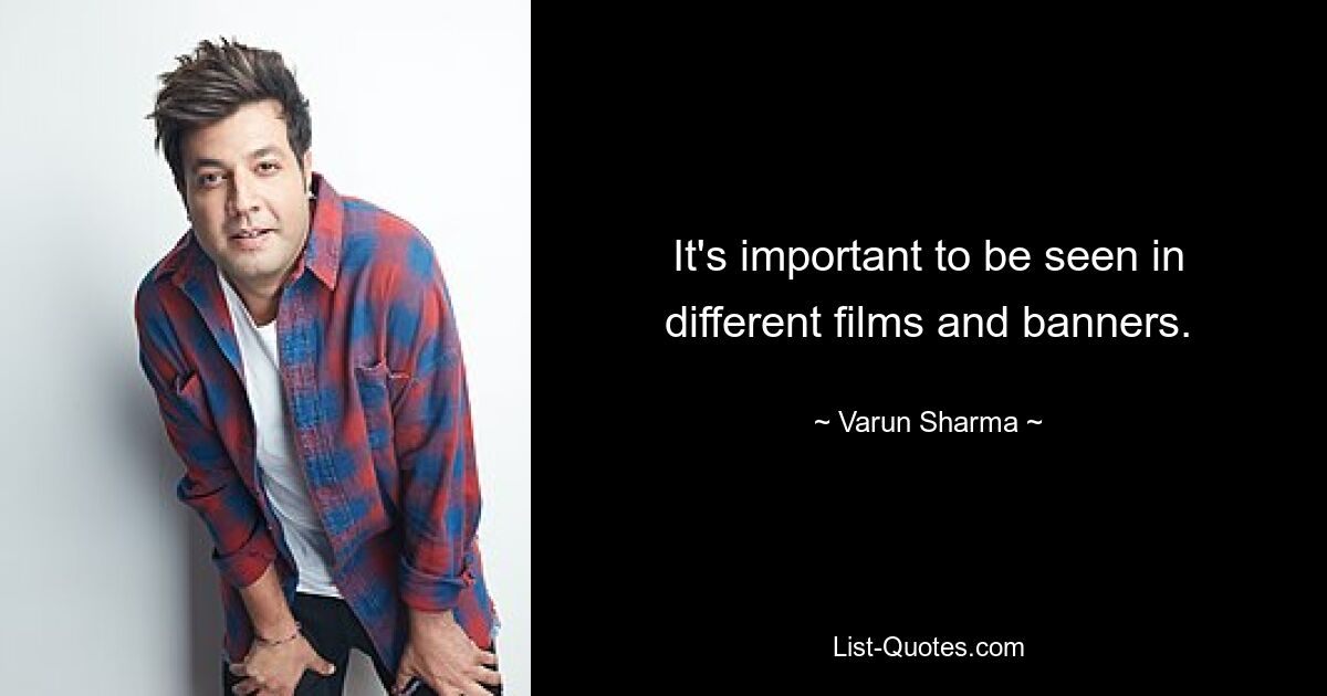 It's important to be seen in different films and banners. — © Varun Sharma