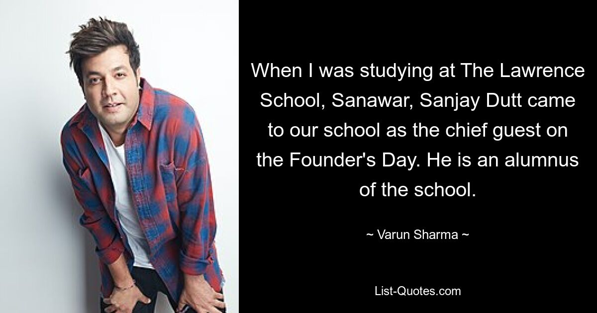 When I was studying at The Lawrence School, Sanawar, Sanjay Dutt came to our school as the chief guest on the Founder's Day. He is an alumnus of the school. — © Varun Sharma