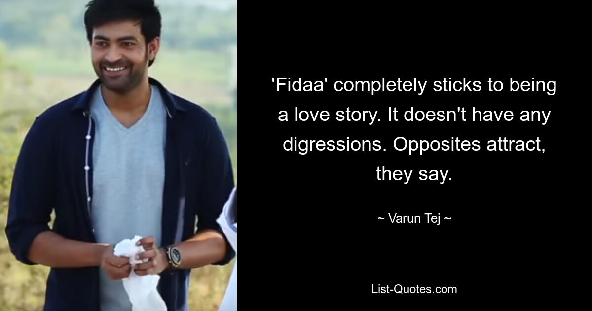 'Fidaa' completely sticks to being a love story. It doesn't have any digressions. Opposites attract, they say. — © Varun Tej