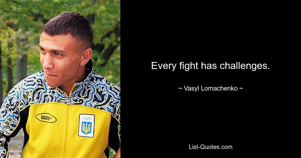 Every fight has challenges. — © Vasyl Lomachenko