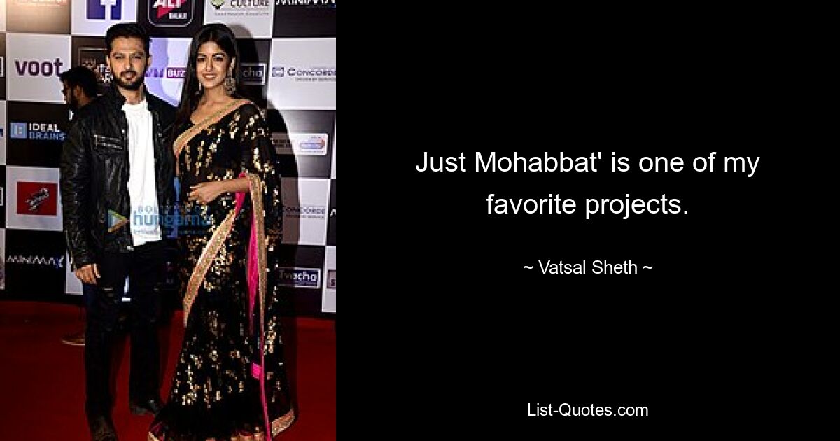 Just Mohabbat' is one of my favorite projects. — © Vatsal Sheth