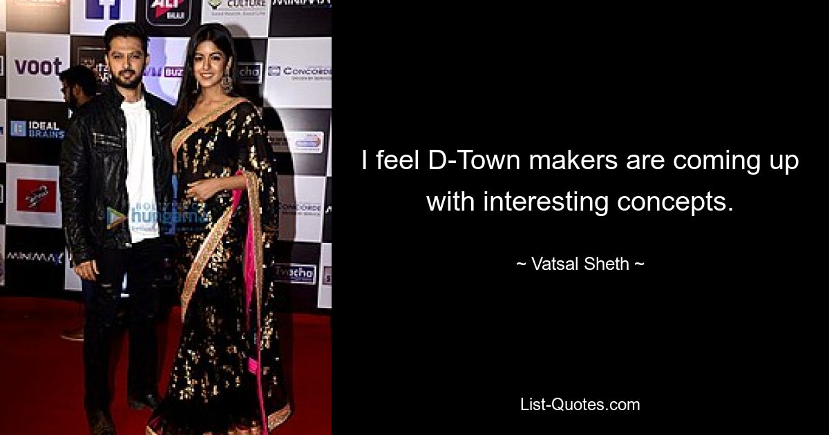 I feel D-Town makers are coming up with interesting concepts. — © Vatsal Sheth