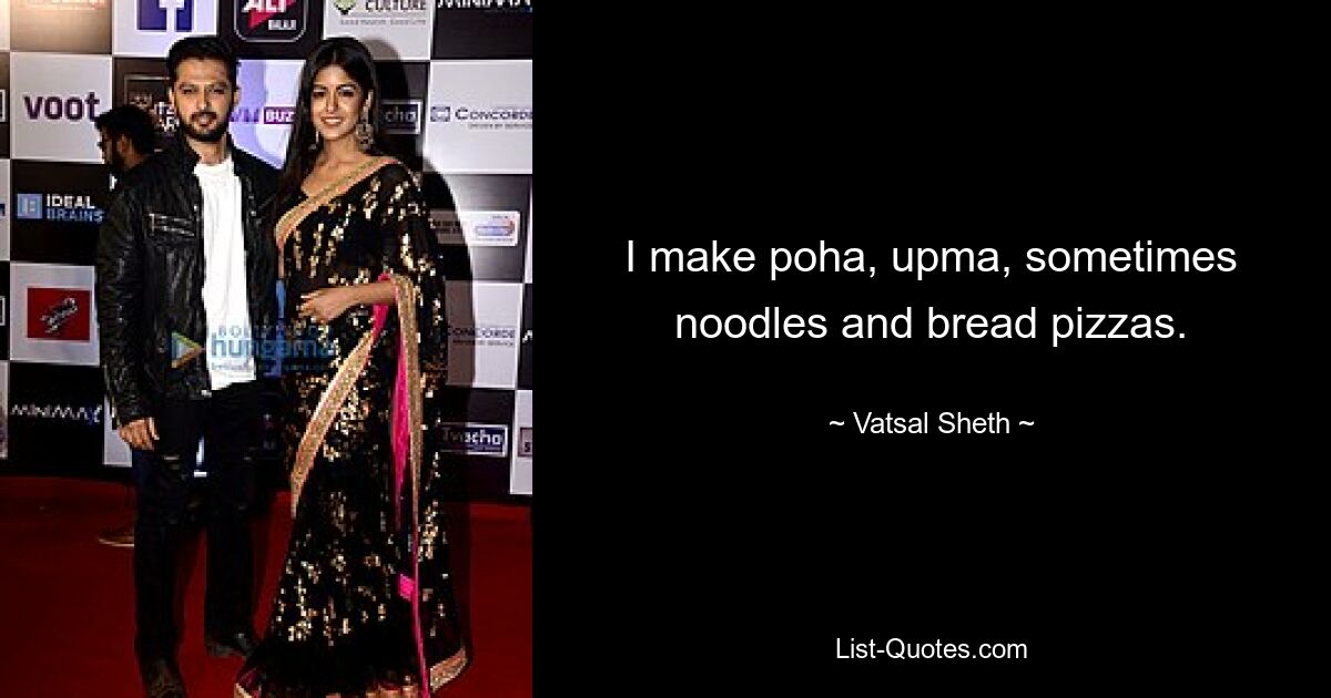 I make poha, upma, sometimes noodles and bread pizzas. — © Vatsal Sheth