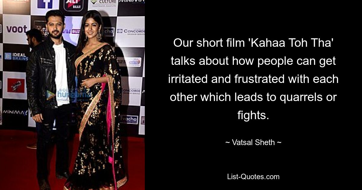 Our short film 'Kahaa Toh Tha' talks about how people can get irritated and frustrated with each other which leads to quarrels or fights. — © Vatsal Sheth