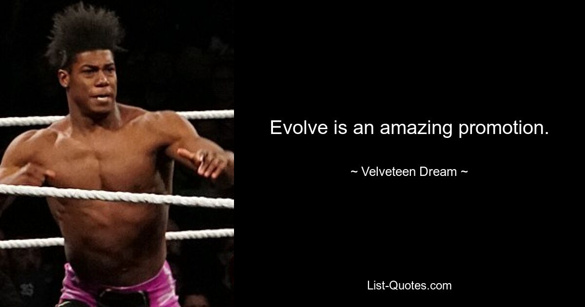 Evolve is an amazing promotion. — © Velveteen Dream