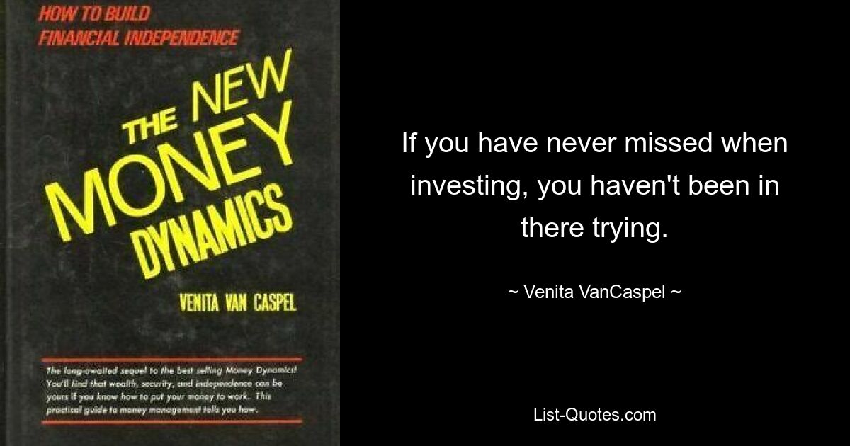 If you have never missed when investing, you haven't been in there trying. — © Venita VanCaspel