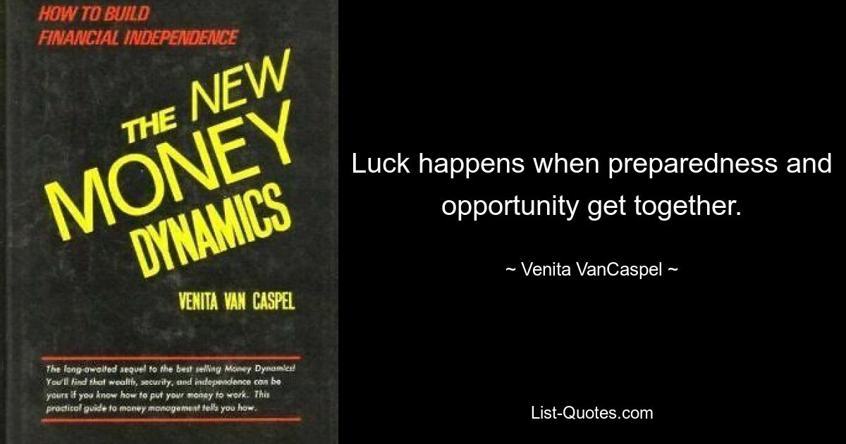 Luck happens when preparedness and opportunity get together. — © Venita VanCaspel