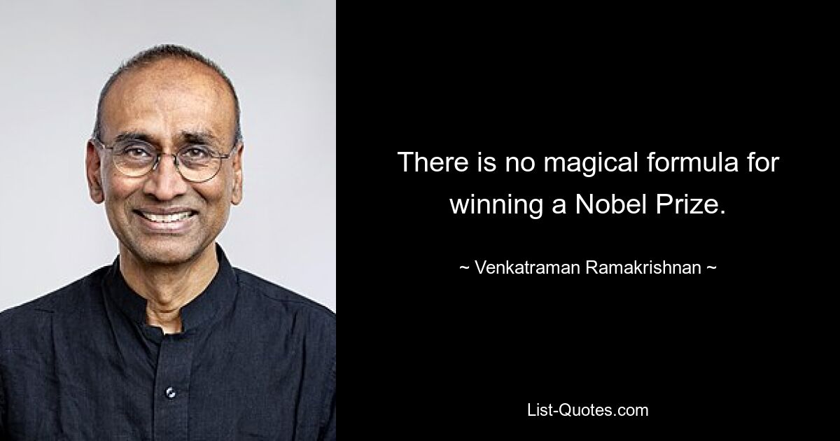 There is no magical formula for winning a Nobel Prize. — © Venkatraman Ramakrishnan