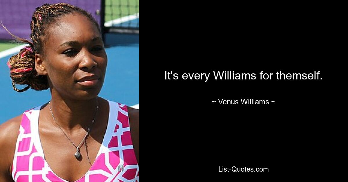 It's every Williams for themself. — © Venus Williams