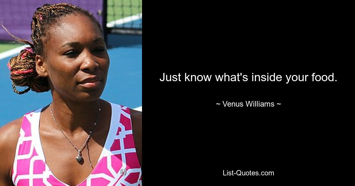 Just know what's inside your food. — © Venus Williams