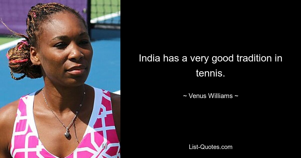 India has a very good tradition in tennis. — © Venus Williams