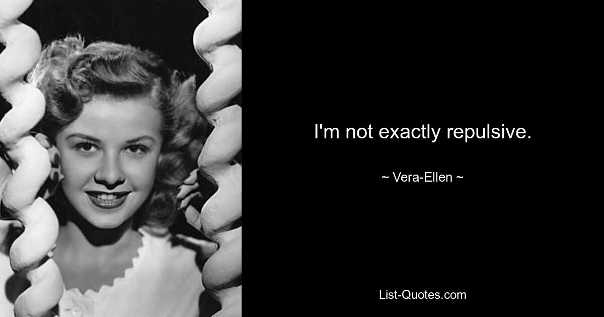 I'm not exactly repulsive. — © Vera-Ellen