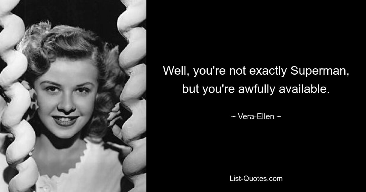 Well, you're not exactly Superman, but you're awfully available. — © Vera-Ellen