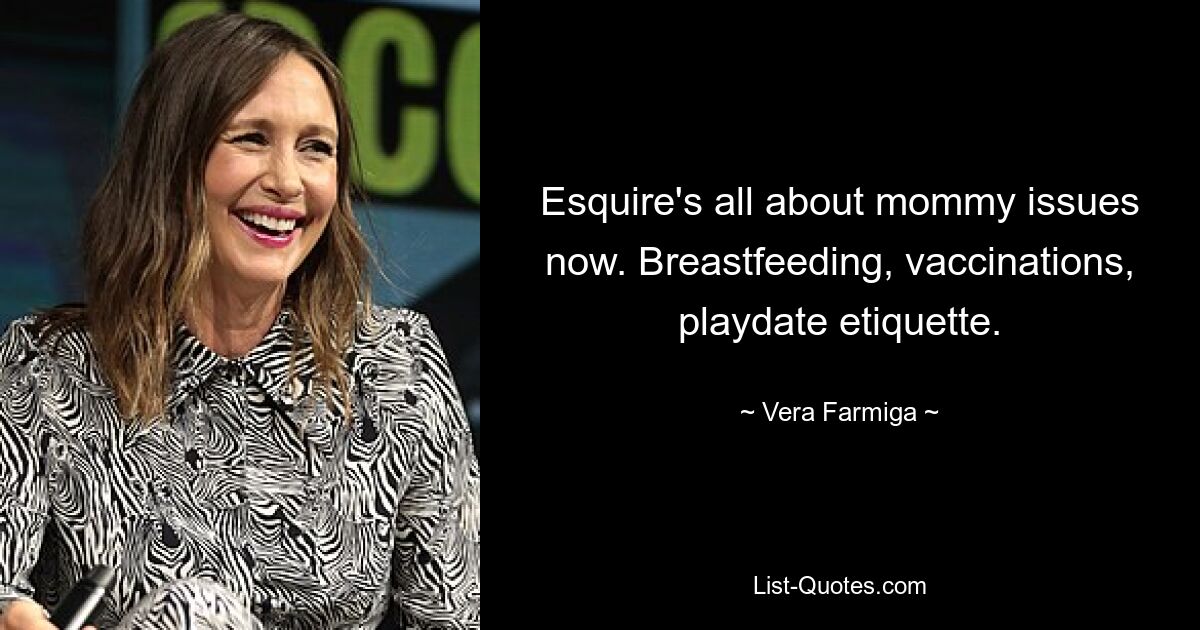 Esquire's all about mommy issues now. Breastfeeding, vaccinations, playdate etiquette. — © Vera Farmiga