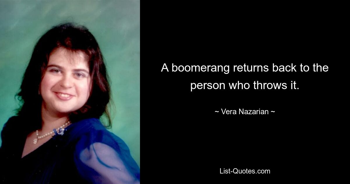 A boomerang returns back to the person who throws it. — © Vera Nazarian