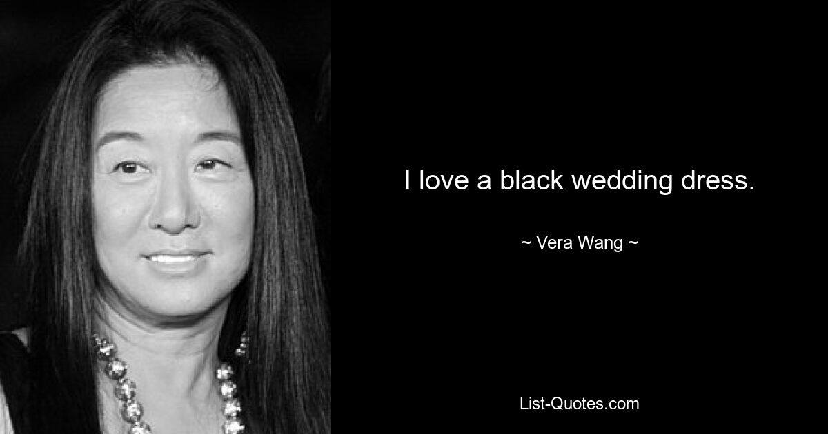 I love a black wedding dress. — © Vera Wang