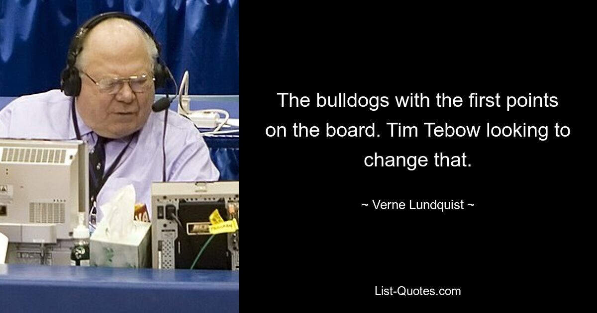 The bulldogs with the first points on the board. Tim Tebow looking to change that. — © Verne Lundquist