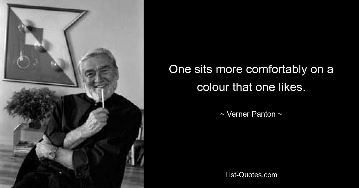 One sits more comfortably on a colour that one likes. — © Verner Panton