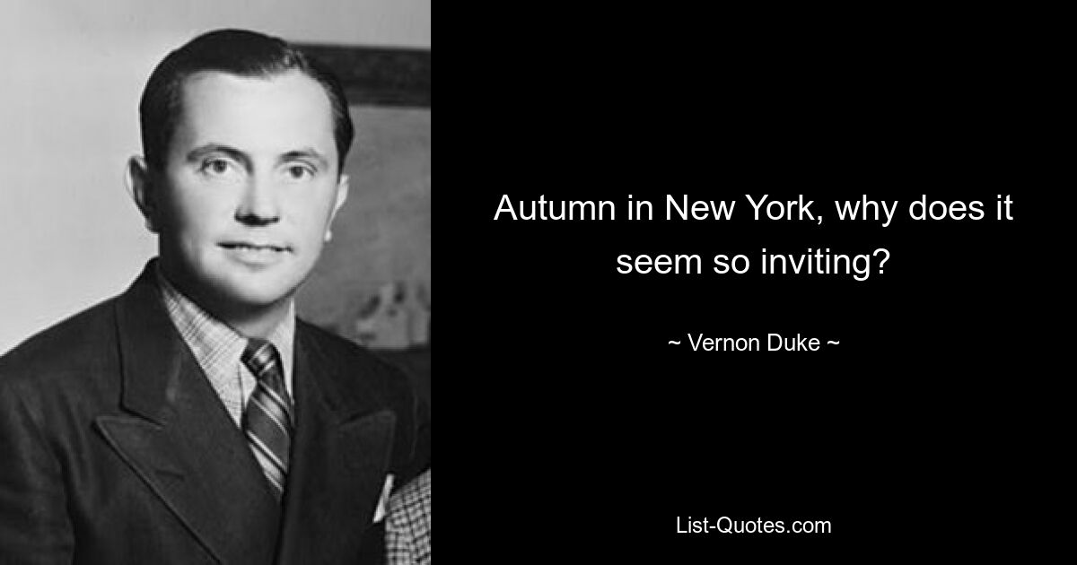 Autumn in New York, why does it seem so inviting? — © Vernon Duke