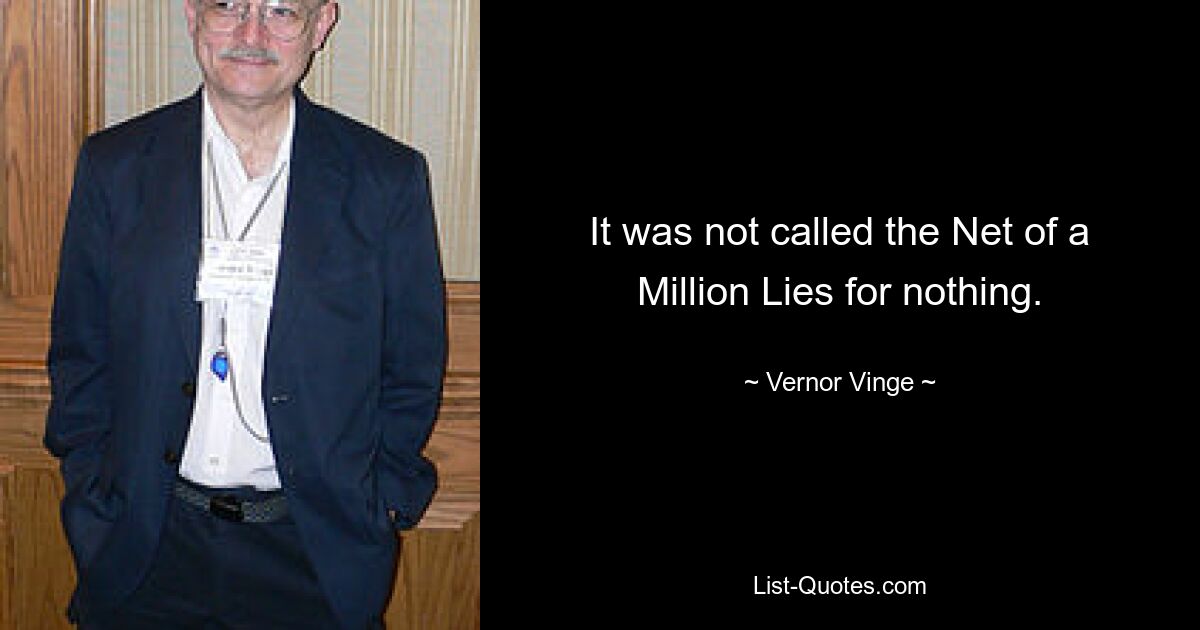 It was not called the Net of a Million Lies for nothing. — © Vernor Vinge