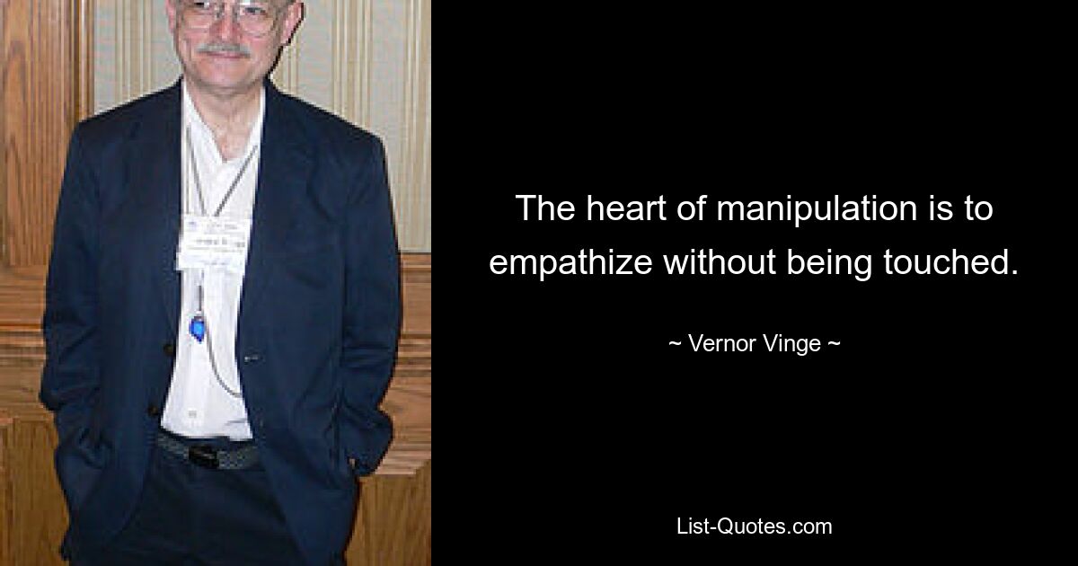 The heart of manipulation is to empathize without being touched. — © Vernor Vinge