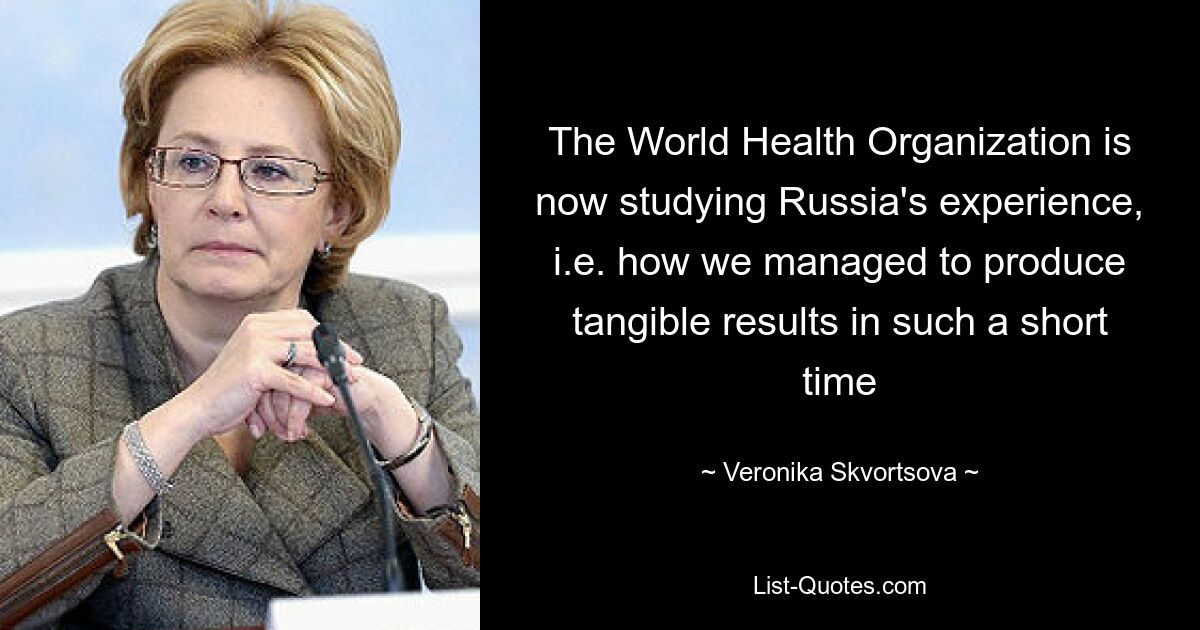 The World Health Organization is now studying Russia's experience, i.e. how we managed to produce tangible results in such a short time — © Veronika Skvortsova