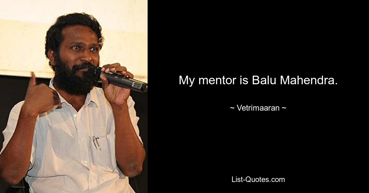 My mentor is Balu Mahendra. — © Vetrimaaran