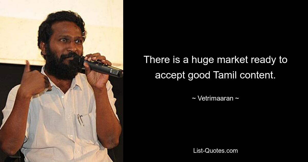 There is a huge market ready to accept good Tamil content. — © Vetrimaaran