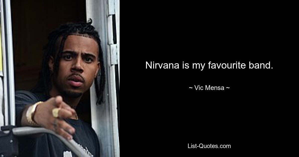 Nirvana is my favourite band. — © Vic Mensa