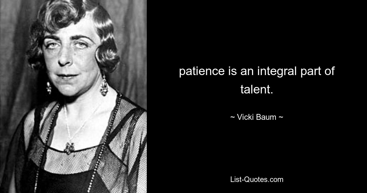 patience is an integral part of talent. — © Vicki Baum