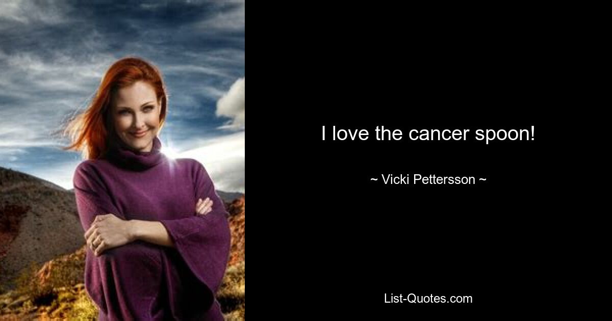 I love the cancer spoon! — © Vicki Pettersson