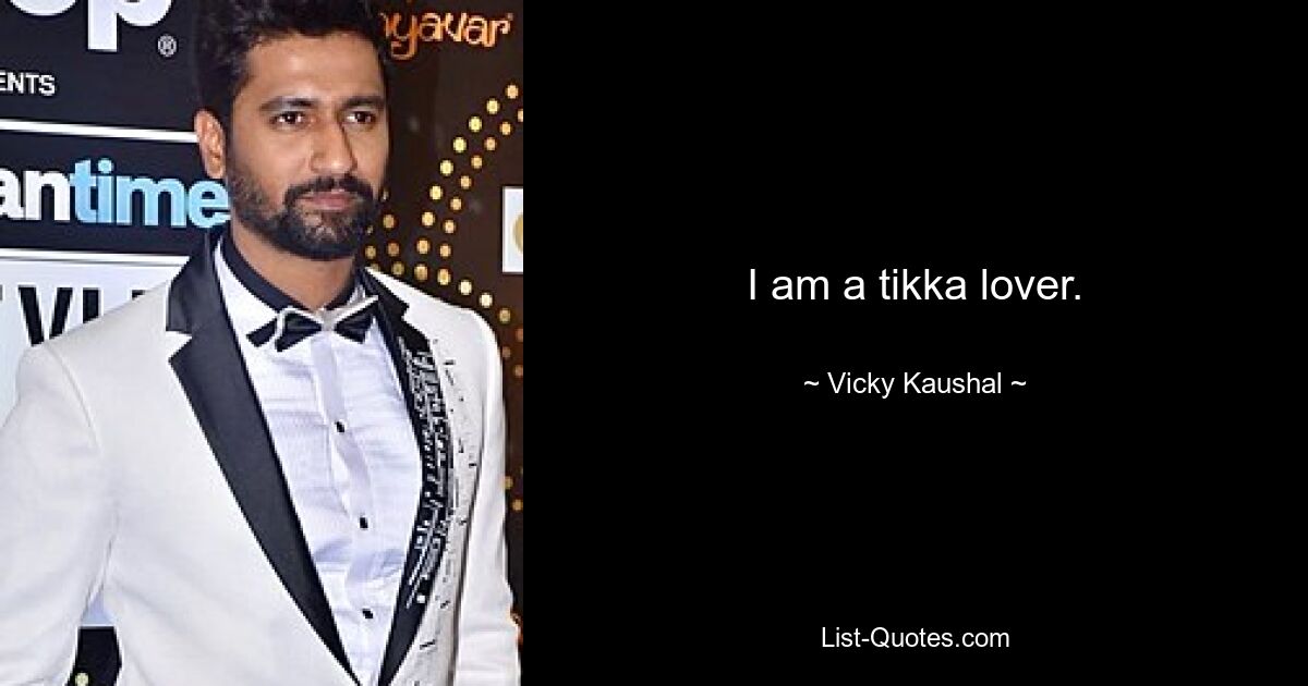 I am a tikka lover. — © Vicky Kaushal